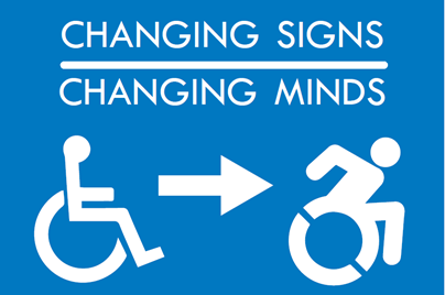 A graphic that reads "changing signs, changing minds" and shows a traditional wheelchair accessible graphic, and then a wheelchair accessible graphic with motion and action.